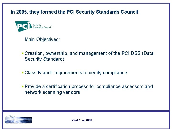 In 2005, they formed the PCI Security Standards Council Main Objectives: § Creation, ownership, In 2005, they formed the PCI Security Standards Council Main Objectives: § Creation, ownership,