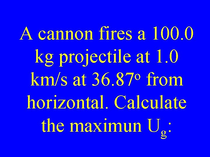 A cannon fires a 100. 0 kg projectile at 1. 0 o km/s at