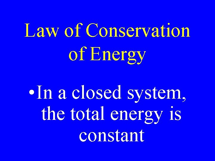 Law of Conservation of Energy • In a closed system, the total energy is