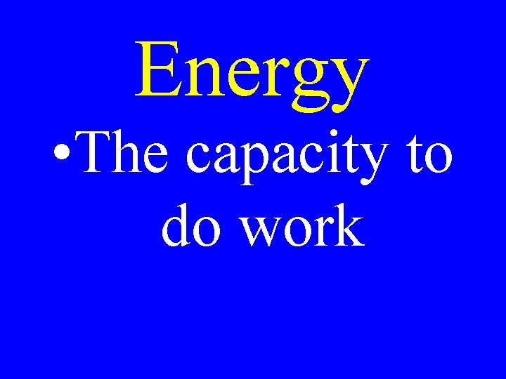 Energy • The capacity to do work 
