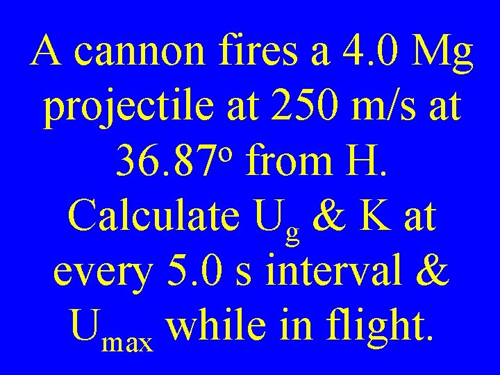 A cannon fires a 4. 0 Mg projectile at 250 m/s at o 36.