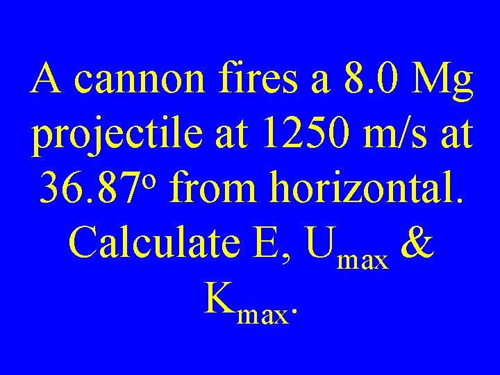 A cannon fires a 8. 0 Mg projectile at 1250 m/s at o 36.