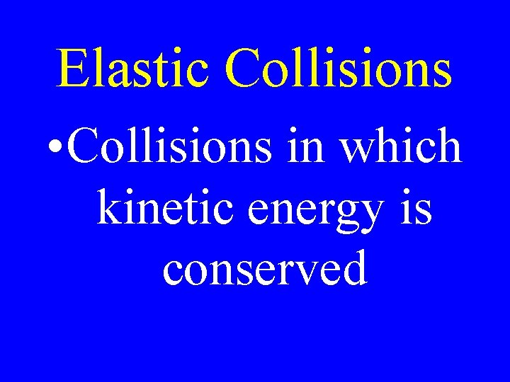 Elastic Collisions • Collisions in which kinetic energy is conserved 