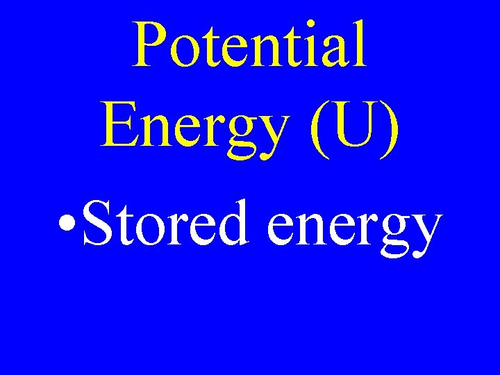 Potential Energy (U) • Stored energy 