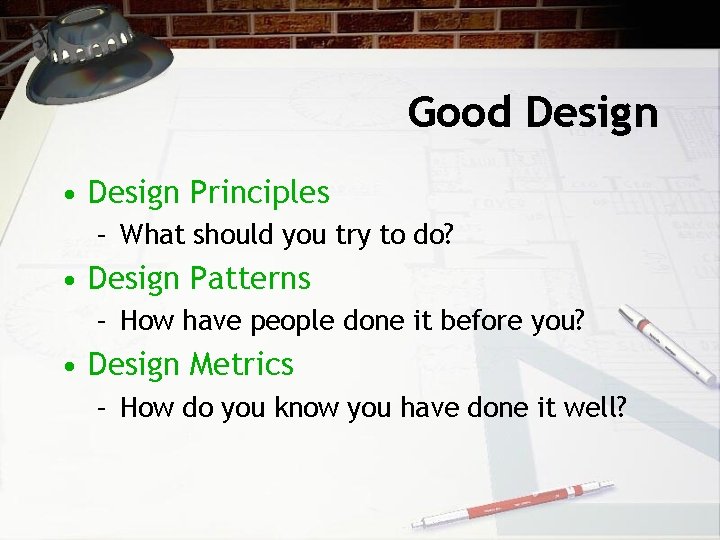 Good Design • Design Principles – What should you try to do? • Design