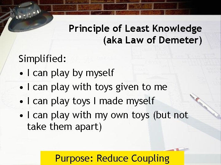 Principle of Least Knowledge (aka Law of Demeter) Simplified: • I can play by