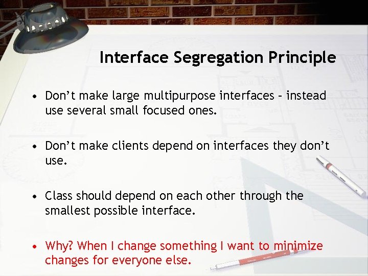 Interface Segregation Principle • Don’t make large multipurpose interfaces – instead use several small