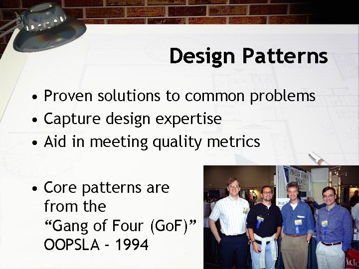 Design Patterns • Proven solutions to common problems • Capture design expertise • Aid