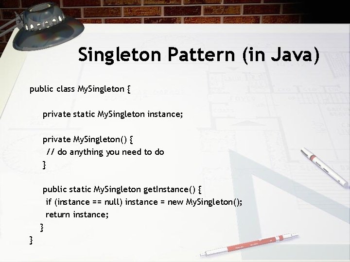 Singleton Pattern (in Java) public class My. Singleton { private static My. Singleton instance;