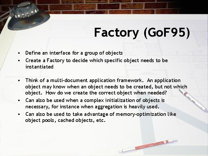 Factory (Go. F 95) • Define an interface for a group of objects •