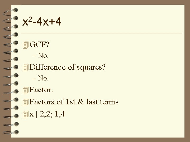 x 2 -4 x+4 4 GCF? – No. 4 Difference of squares? – No.