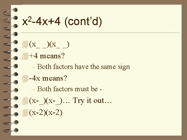 x 2 -4 x+4 (cont’d) 4 (x_ _) 4 +4 means? – Both factors