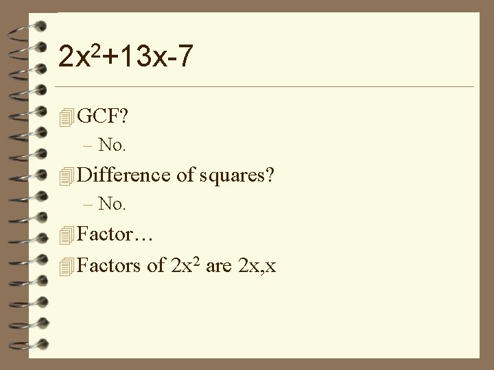 2 x 2+13 x-7 4 GCF? – No. 4 Difference of squares? – No.