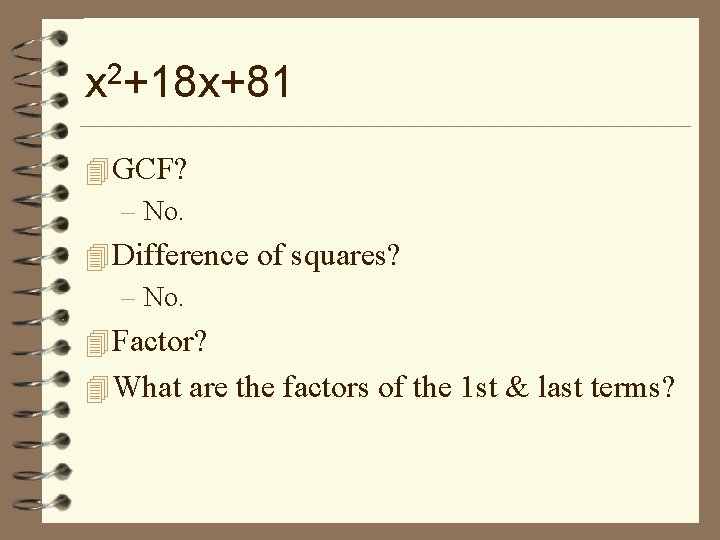 x 2+18 x+81 4 GCF? – No. 4 Difference of squares? – No. 4