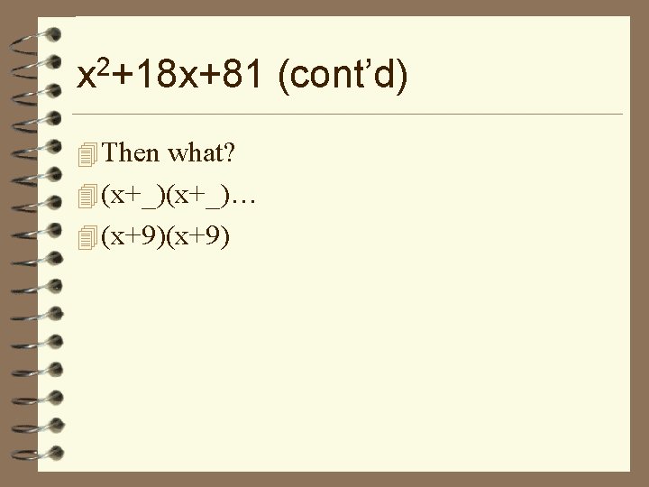 x 2+18 x+81 (cont’d) 4 Then what? 4 (x+_)… 4 (x+9) 