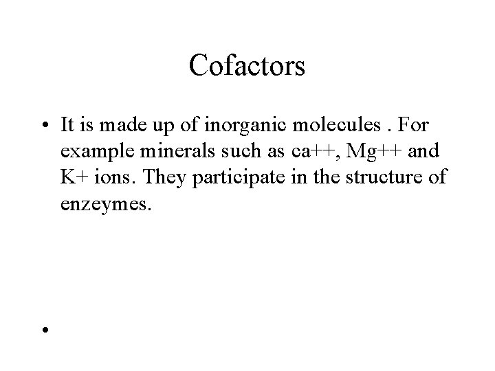 Cofactors • It is made up of inorganic molecules. For example minerals such as Cofactors • It is made up of inorganic molecules. For example minerals such as