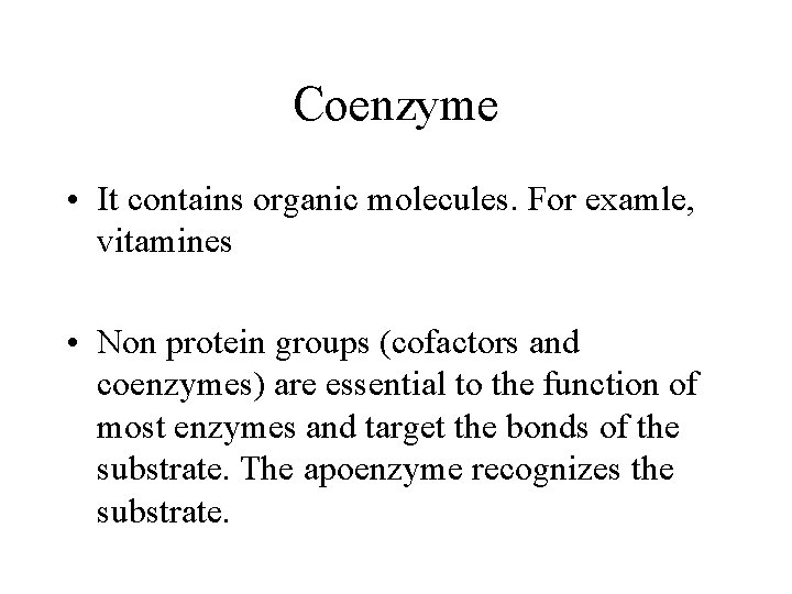 Coenzyme • It contains organic molecules. For examle, vitamines • Non protein groups (cofactors Coenzyme • It contains organic molecules. For examle, vitamines • Non protein groups (cofactors