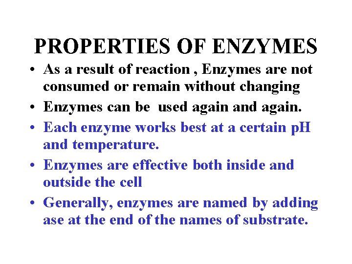 PROPERTIES OF ENZYMES • As a result of reaction , Enzymes are not consumed PROPERTIES OF ENZYMES • As a result of reaction , Enzymes are not consumed