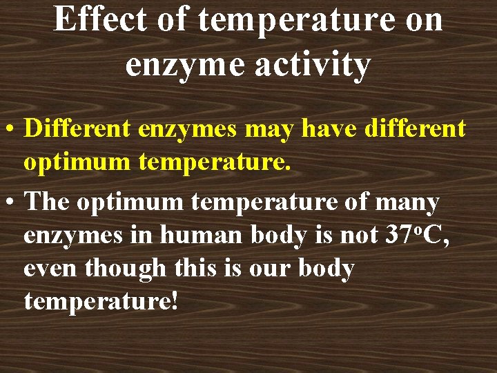 Effect of temperature on enzyme activity • Different enzymes may have different optimum temperature. Effect of temperature on enzyme activity • Different enzymes may have different optimum temperature.