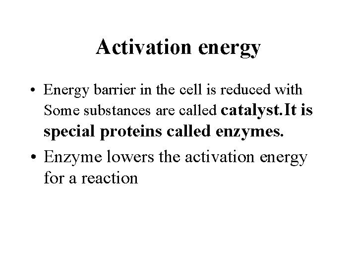 Activation energy • Energy barrier in the cell is reduced with Some substances are Activation energy • Energy barrier in the cell is reduced with Some substances are