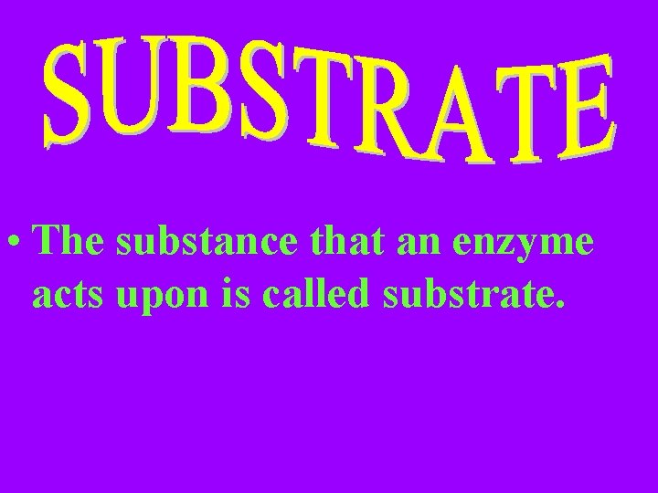 • The substance that an enzyme acts upon is called substrate. • The substance that an enzyme acts upon is called substrate.