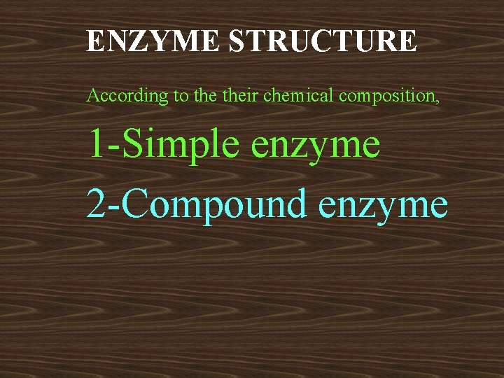 ENZYME STRUCTURE According to their chemical composition, 1 -Simple enzyme 2 -Compound enzyme ENZYME STRUCTURE According to their chemical composition, 1 -Simple enzyme 2 -Compound enzyme