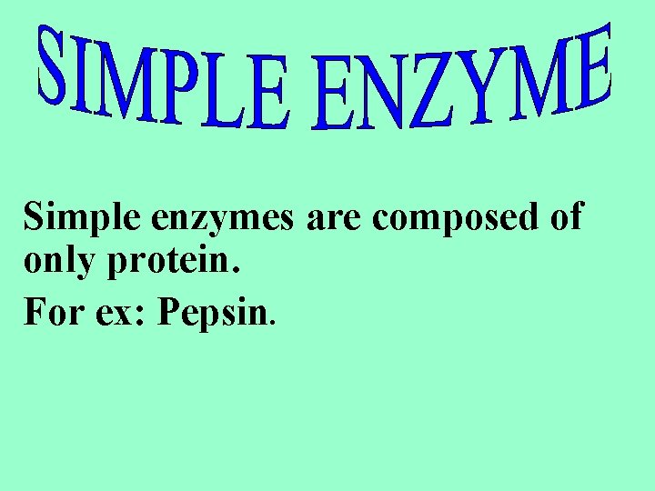 Simple enzymes are composed of only protein. For ex: Pepsin. Simple enzymes are composed of only protein. For ex: Pepsin.