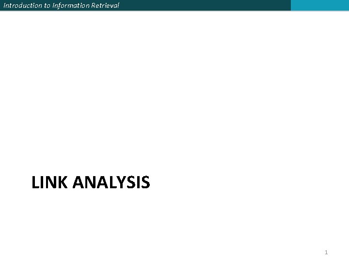 Introduction to Information Retrieval LINK ANALYSIS 1 Introduction to Information Retrieval LINK ANALYSIS 1