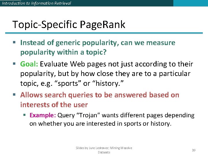Introduction to Information Retrieval Topic-Specific Page. Rank § Instead of generic popularity, can we Introduction to Information Retrieval Topic-Specific Page. Rank § Instead of generic popularity, can we