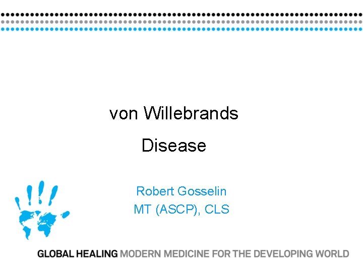 von Willebrands Disease Robert Gosselin MT (ASCP), CLS 