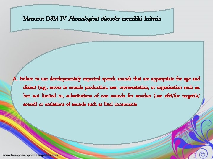 Menurut DSM IV Phonological disorder memiliki kriteria A. Failure to use developmentaly expected speech