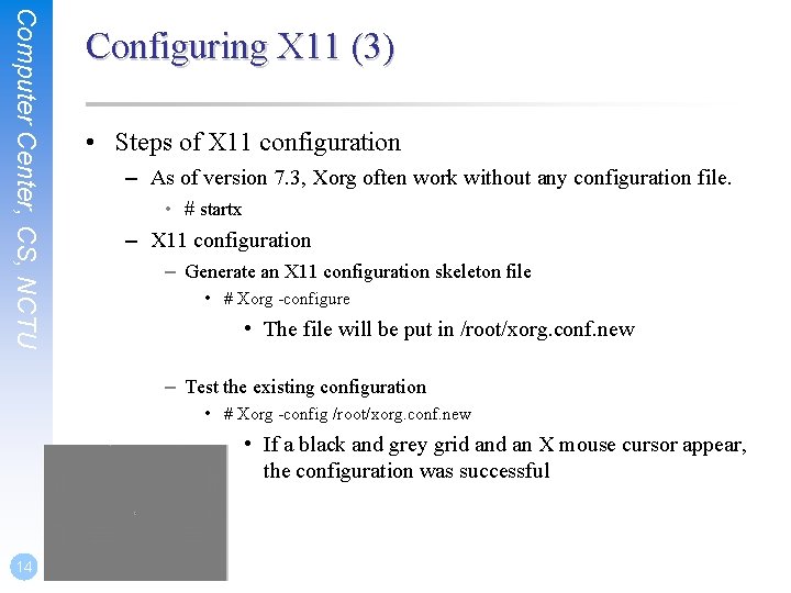 Computer Center, CS, NCTU Configuring X 11 (3) • Steps of X 11 configuration