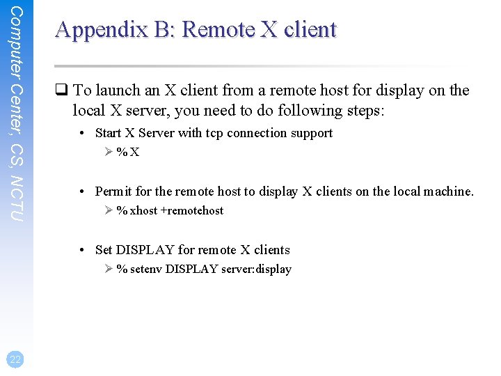 Computer Center, CS, NCTU Appendix B: Remote X client q To launch an X