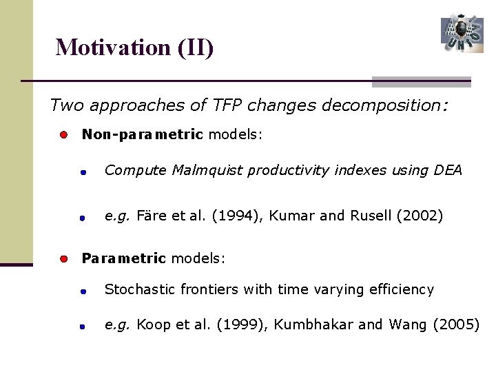 Motivation (II) Two approaches of TFP changes decomposition: Non-parametric models: Compute Malmquist productivity indexes