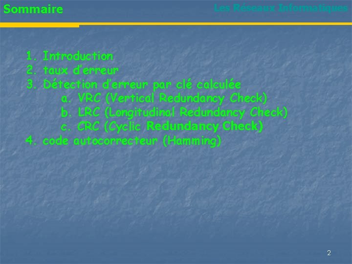 Sommaire Les Réseaux Informatiques 1. Introduction 2. taux d’erreur 3. Détection d’erreur par clé
