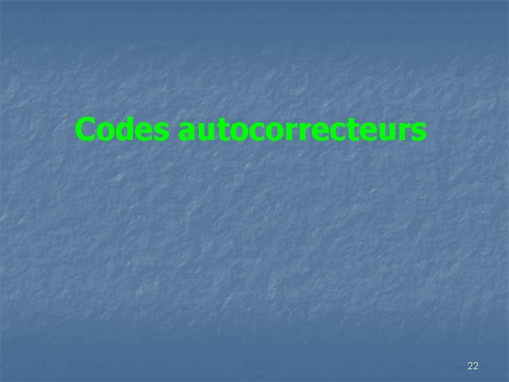 Codes autocorrecteurs 22 