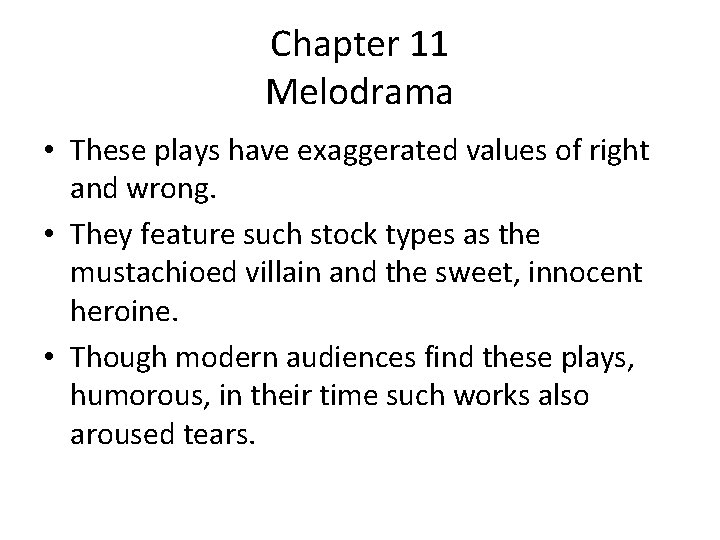 Chapter 11 Melodrama • These plays have exaggerated values of right and wrong. •