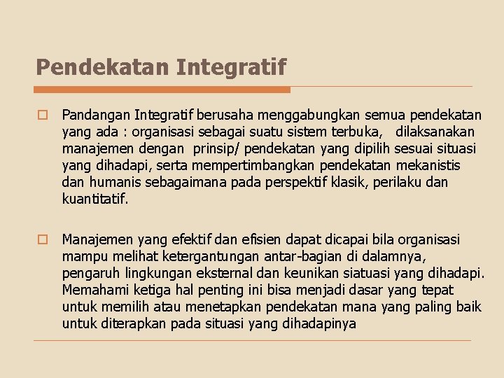 Pendekatan Integratif o Pandangan Integratif berusaha menggabungkan semua pendekatan yang ada : organisasi sebagai