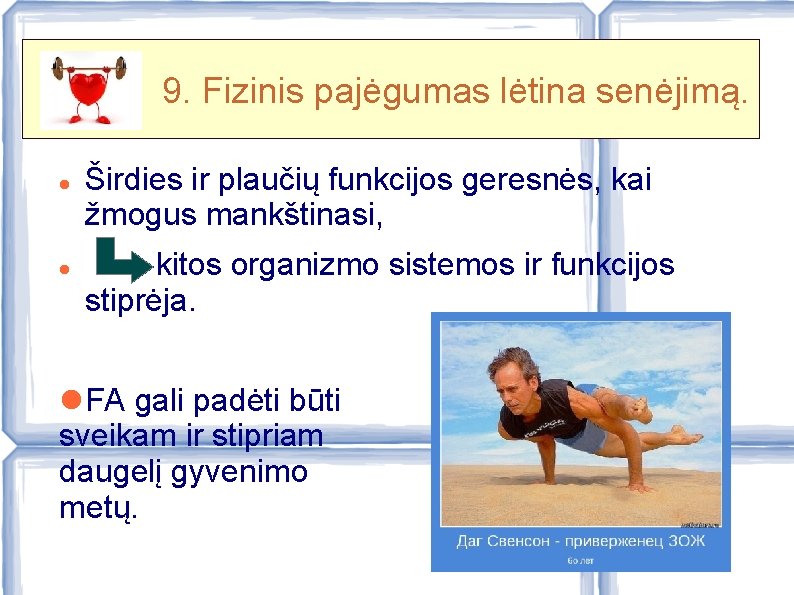 9. Fizinis pajėgumas lėtina senėjimą. Širdies ir plaučių funkcijos geresnės, kai žmogus mankštinasi, kitos