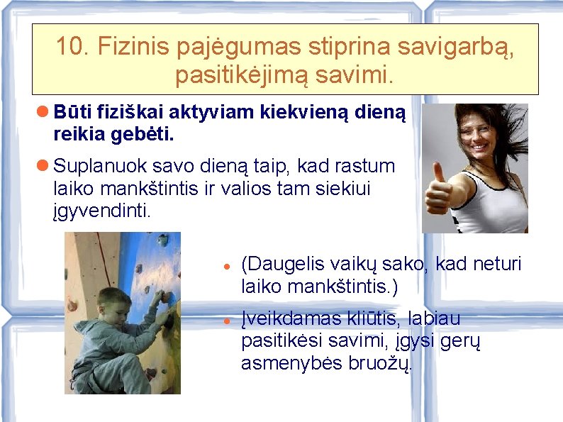 10. Fizinis pajėgumas stiprina savigarbą, pasitikėjimą savimi. Būti fiziškai aktyviam kiekvieną dieną reikia gebėti.