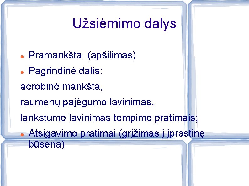 Užsiėmimo dalys Pramankšta (apšilimas) Pagrindinė dalis: aerobinė mankšta, raumenų pajėgumo lavinimas, lankstumo lavinimas tempimo