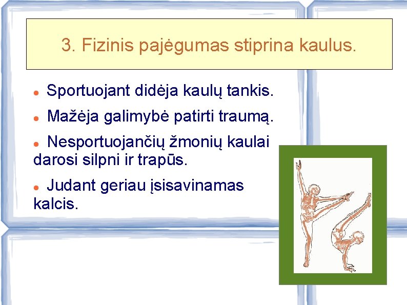 3. Fizinis pajėgumas stiprina kaulus. Sportuojant didėja kaulų tankis. Mažėja galimybė patirti traumą. Nesportuojančių