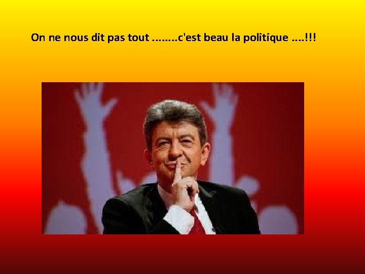 On ne nous dit pas tout. . . . c'est beau la politique. .