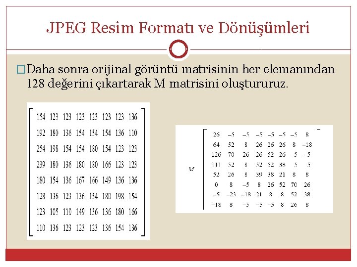 JPEG Resim Formatı ve Dönüşümleri �Daha sonra orijinal görüntü matrisinin her elemanından 128 değerini