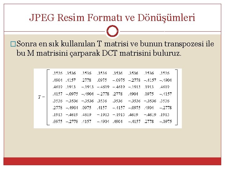JPEG Resim Formatı ve Dönüşümleri �Sonra en sık kullanılan T matrisi ve bunun transpozesi