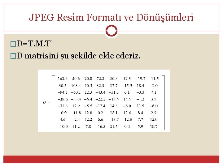 JPEG Resim Formatı ve Dönüşümleri �D=T. M. T' �D matrisini şu şekilde ederiz. 