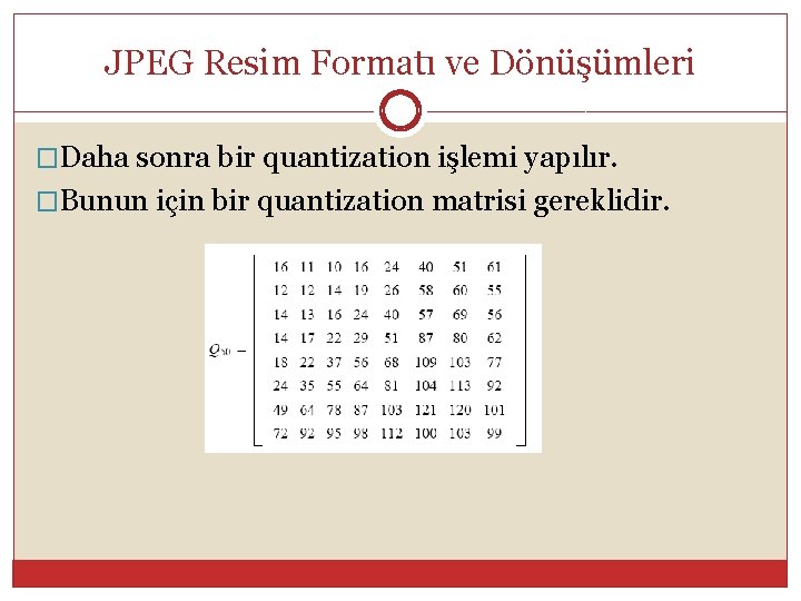 JPEG Resim Formatı ve Dönüşümleri �Daha sonra bir quantization işlemi yapılır. �Bunun için bir