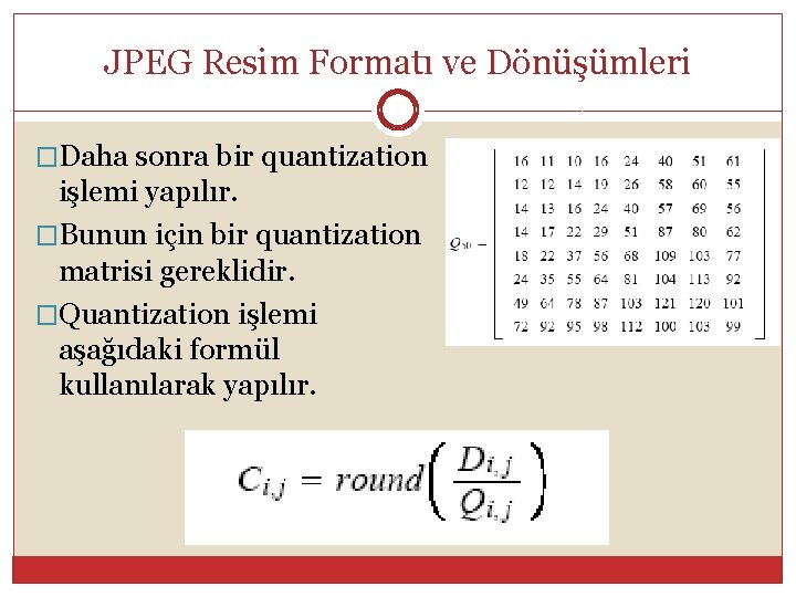 JPEG Resim Formatı ve Dönüşümleri �Daha sonra bir quantization işlemi yapılır. �Bunun için bir