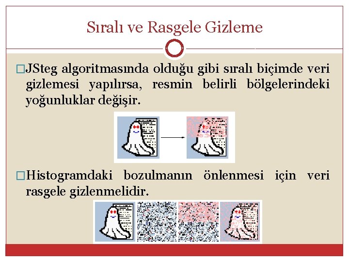 Sıralı ve Rasgele Gizleme �JSteg algoritmasında olduğu gibi sıralı biçimde veri gizlemesi yapılırsa, resmin