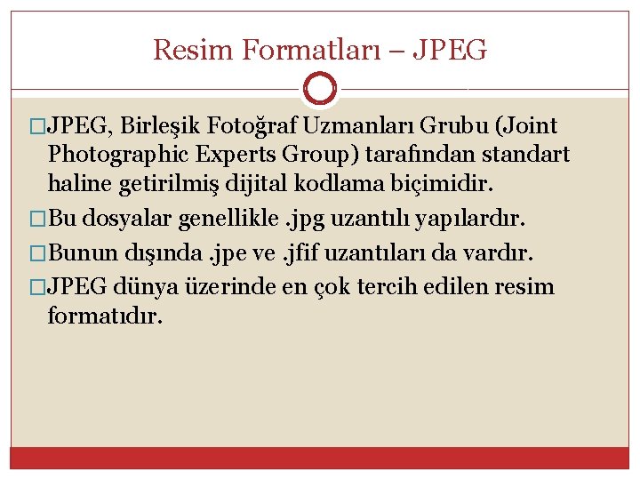 Resim Formatları – JPEG �JPEG, Birleşik Fotoğraf Uzmanları Grubu (Joint Photographic Experts Group) tarafından